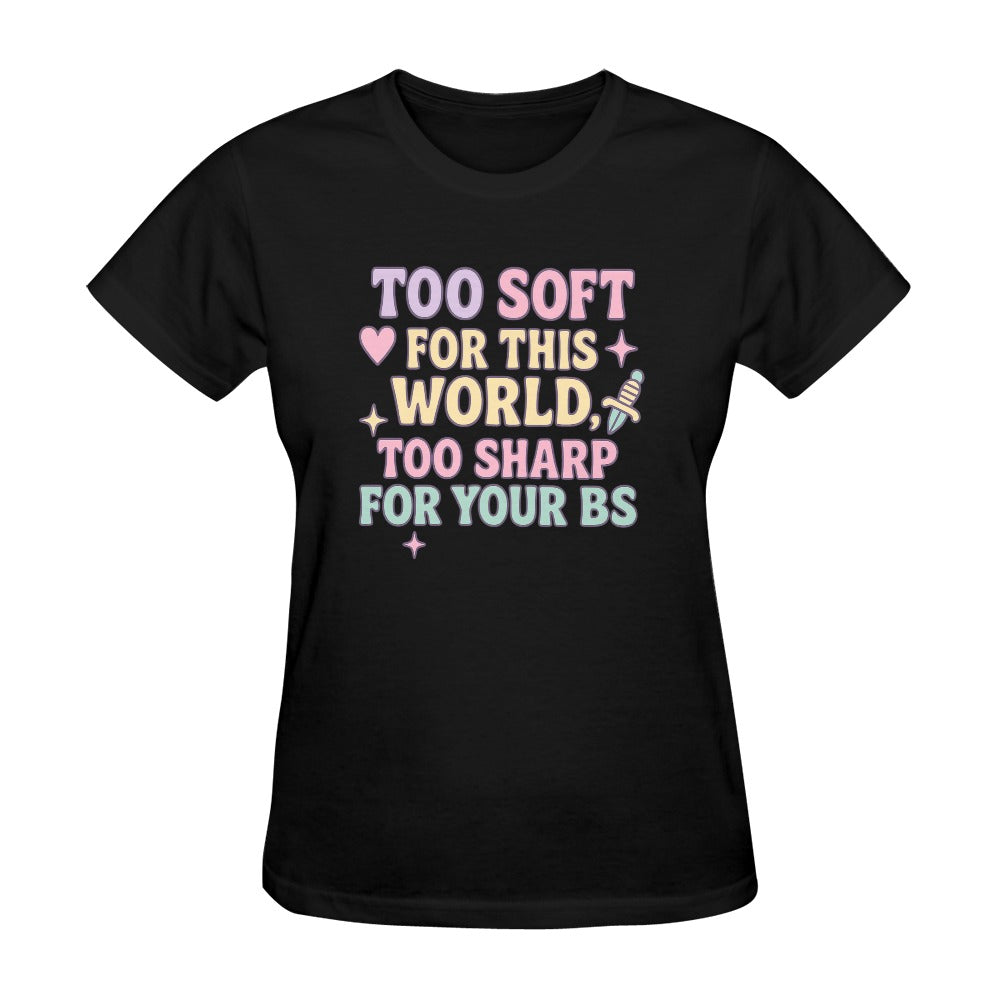 Too soft for this world, Too sharp for your BS - Cotton T-Shirt