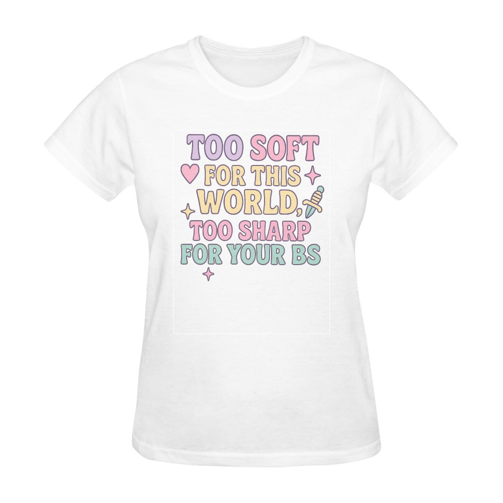 Too soft for this world, Too sharp for your BS - Cotton T-Shirt