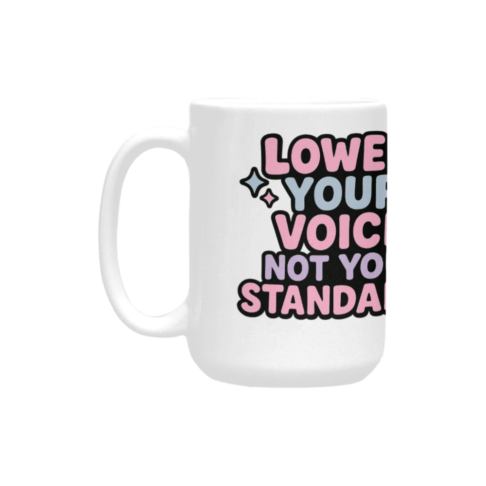 Lower your voice, not your standards Custom Ceramic Mug (15OZ)