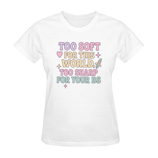 Too soft for this world, Too sharp for your BS - Cotton T-Shirt